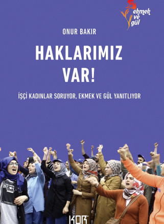 Haklarımız Var! İşçi Kadınlar Soruyor, Ekmek ve Gül Yanıtlıyor